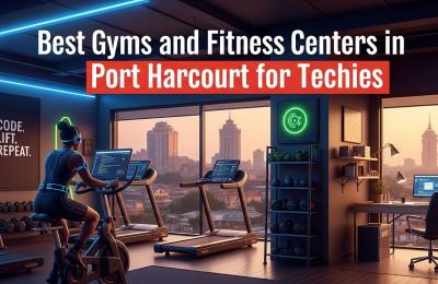 Best Gyms and Fitness Centers in Port Harcourt for Techies