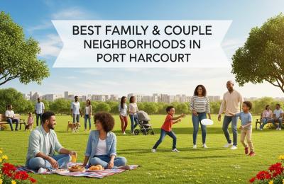 Best Neighborhoods to Live in Port Harcourt for Families & Newly Married Couples